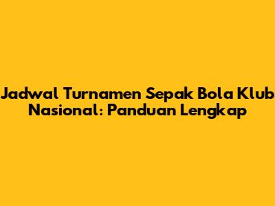 Jadwal Turnamen Sepak Bola Klub Nasional: Panduan Lengkap