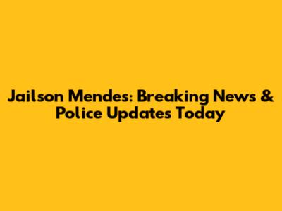 Jailson Mendes: Breaking News & Police Updates Today