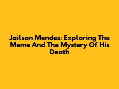 Jailson Mendes: Exploring The Meme And The Mystery Of His 'Death'
