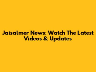 Jaisalmer News: Watch The Latest Videos & Updates