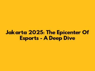 Jakarta 2025: The Epicenter Of Esports - A Deep Dive