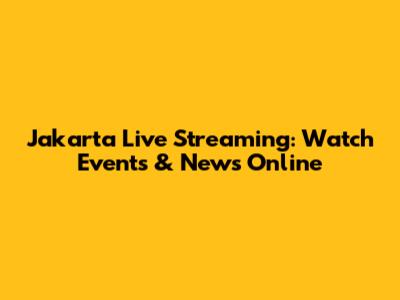 Jakarta Live Streaming: Watch Events & News Online