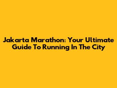 Jakarta Marathon: Your Ultimate Guide To Running In The City