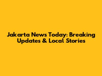 Jakarta News Today: Breaking Updates & Local Stories