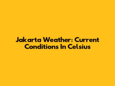 Jakarta Weather: Current Conditions In Celsius