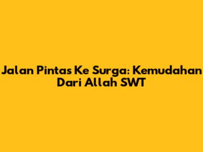 Jalan Pintas Ke Surga: Kemudahan Dari Allah SWT