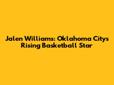 Jalen Williams: Oklahoma City's Rising Basketball Star