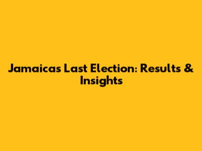 Jamaica's Last Election: Results & Insights