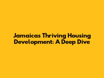 Jamaica's Thriving Housing Development: A Deep Dive