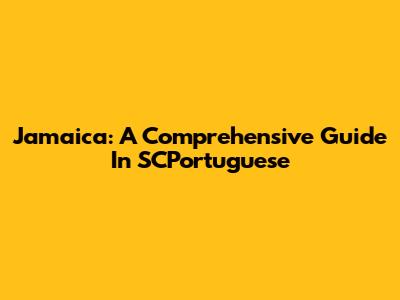 Jamaica: A Comprehensive Guide In SCPortuguese