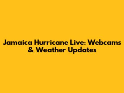 Jamaica Hurricane Live: Webcams & Weather Updates