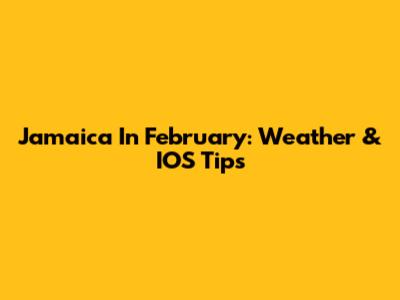 Jamaica In February: Weather & IOS Tips