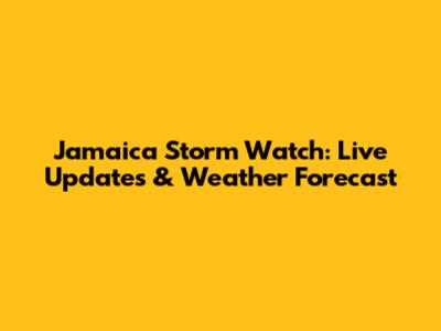 Jamaica Storm Watch: Live Updates & Weather Forecast