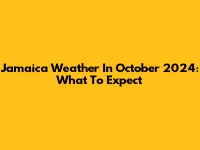 Jamaica Weather In October 2024: What To Expect
