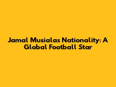 Jamal Musiala's Nationality: A Global Football Star
