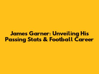 James Garner: Unveiling His Passing Stats & Football Career