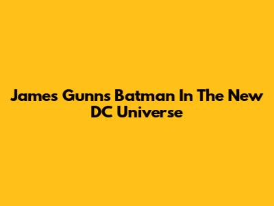 James Gunn's Batman In The New DC Universe