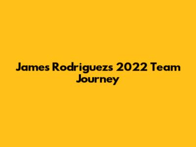 James Rodriguez's 2022 Team Journey