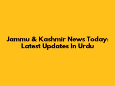 Jammu & Kashmir News Today: Latest Updates In Urdu