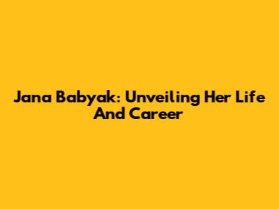 Jana Babyak: Unveiling Her Life And Career