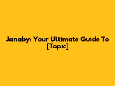 Janaby: Your Ultimate Guide To [Topic]
