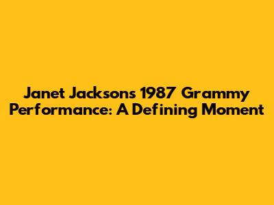 Janet Jackson's 1987 Grammy Performance: A Defining Moment