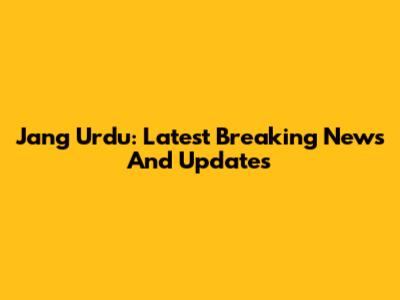 Jang Urdu: Latest Breaking News And Updates