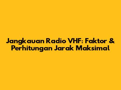 Jangkauan Radio VHF: Faktor & Perhitungan Jarak Maksimal