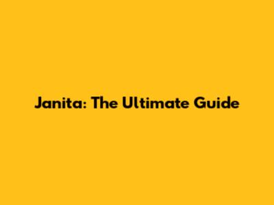 Janita: The Ultimate Guide