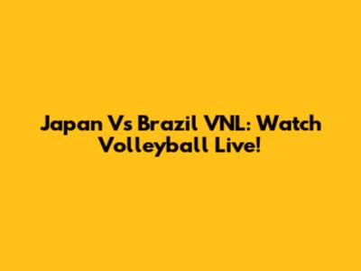 Japan Vs Brazil VNL: Watch Volleyball Live!