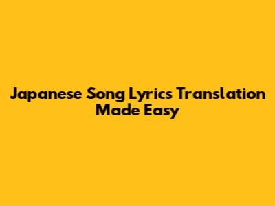 Japanese Song Lyrics Translation Made Easy