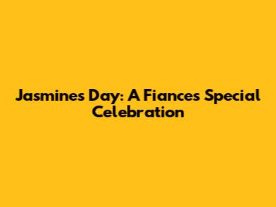 Jasmine's Day: A Fiance's Special Celebration
