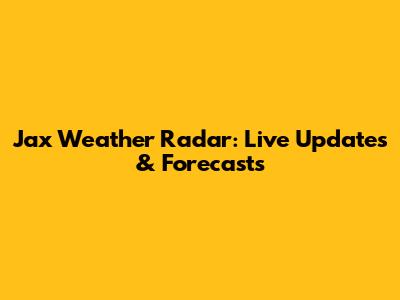 Jax Weather Radar: Live Updates & Forecasts