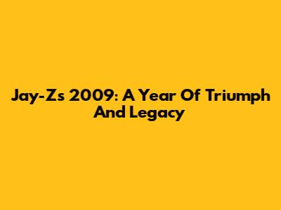 Jay-Z's 2009: A Year Of Triumph And Legacy