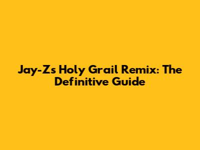 Jay-Z's Holy Grail Remix: The Definitive Guide