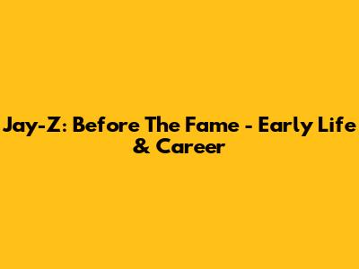 Jay-Z: Before The Fame - Early Life & Career
