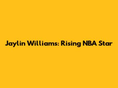 Jaylin Williams: Rising NBA Star