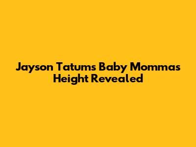 Jayson Tatum's Baby Momma's Height Revealed