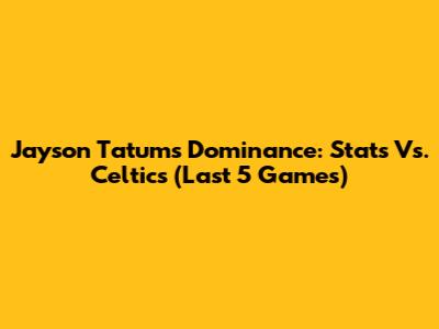 Jayson Tatum's Dominance: Stats Vs. Celtics (Last 5 Games)