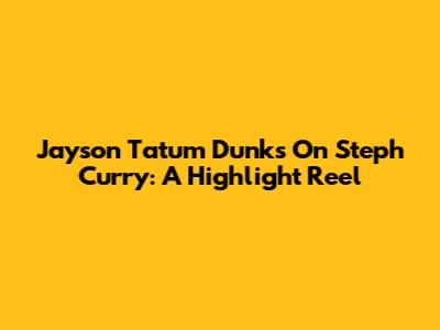 Jayson Tatum Dunks On Steph Curry: A Highlight Reel