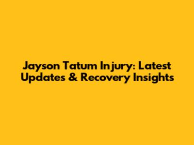 Jayson Tatum Injury: Latest Updates & Recovery Insights