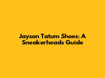 Jayson Tatum Shoes: A Sneakerhead's Guide