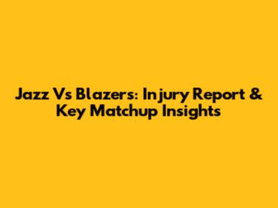 Jazz Vs Blazers: Injury Report & Key Matchup Insights