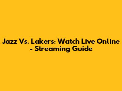 Jazz Vs. Lakers: Watch Live Online - Streaming Guide