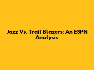 Jazz Vs. Trail Blazers: An ESPN Analysis
