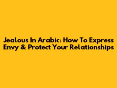 Jealous In Arabic: How To Express Envy & Protect Your Relationships