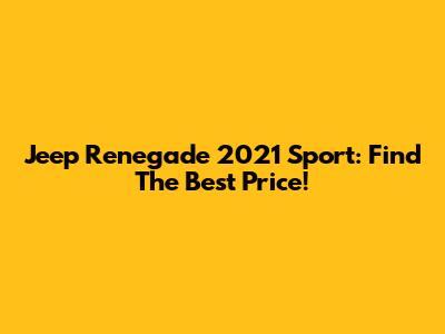 Jeep Renegade 2021 Sport: Find The Best Price!