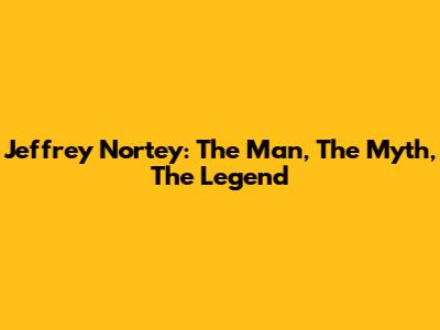 Jeffrey Nortey: The Man, The Myth, The Legend