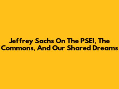 Jeffrey Sachs On The PSEI, The Commons, And Our Shared Dreams