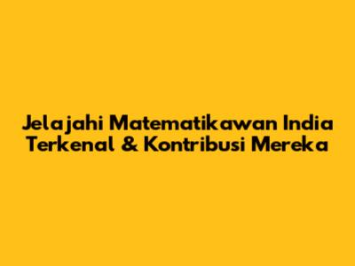 Jelajahi Matematikawan India Terkenal & Kontribusi Mereka
